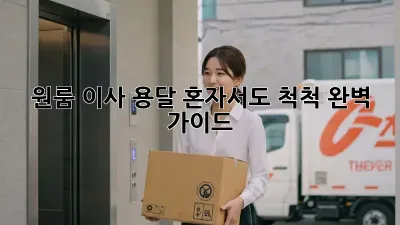 원룸 이사 용달, 혼자서도 척척! 완벽 가이드